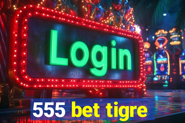 555 bet tigre
